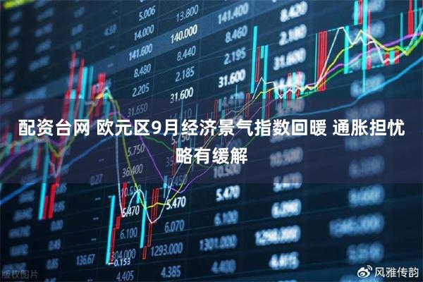 配资台网 欧元区9月经济景气指数回暖 通胀担忧略有缓解